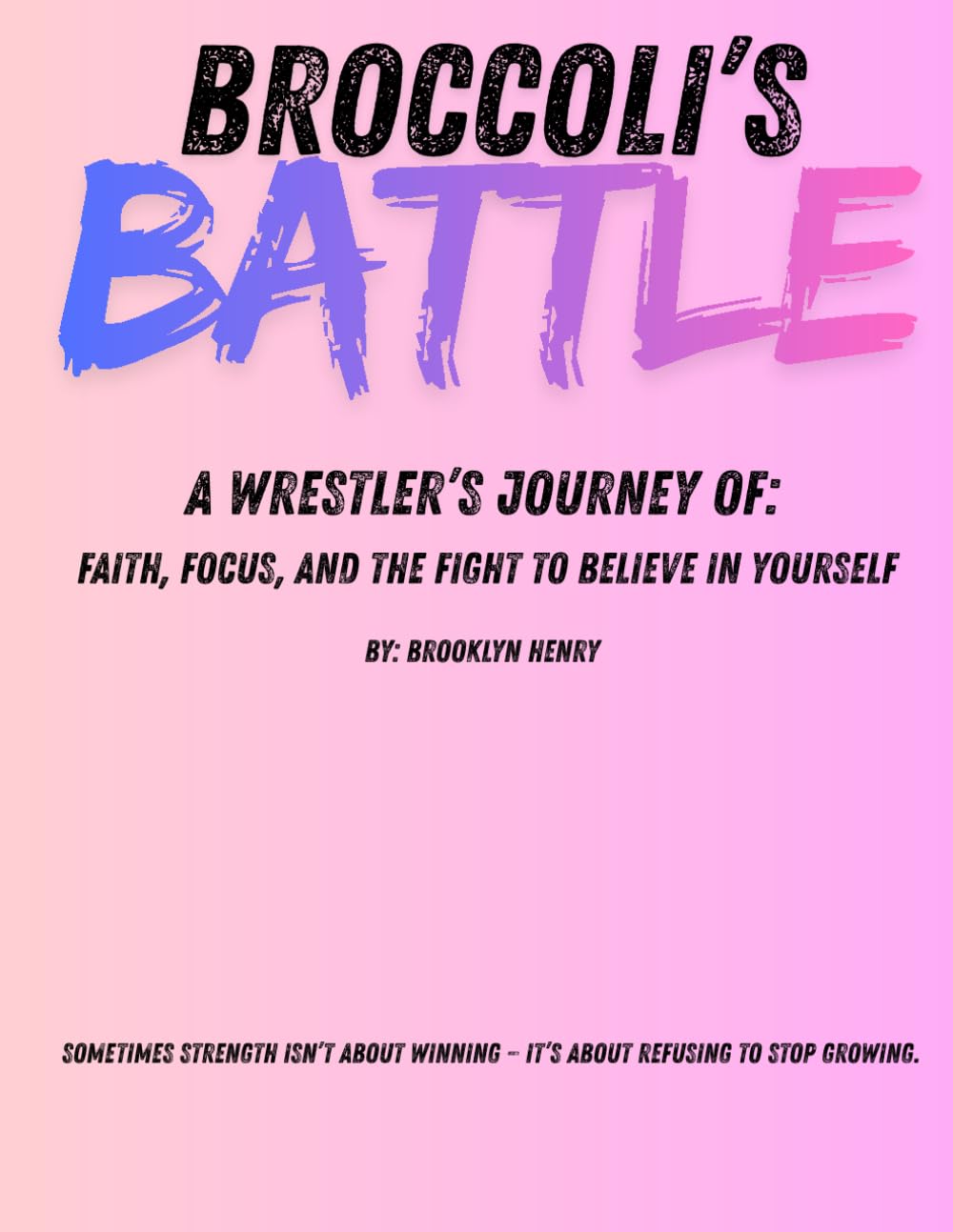 Broccoli's Battle, A Wrestler’s Journey of: Faith, Focus, and the Fight to Believe in Yourself: By: Brooklyn Henry