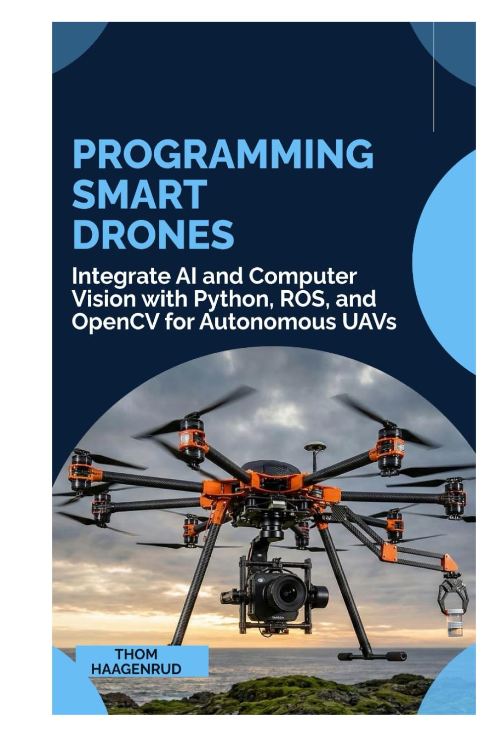 Programming Smart Drones: Integrate AI and Computer Vision with Python, ROS, and OpenCV for Autonomous UAVs
