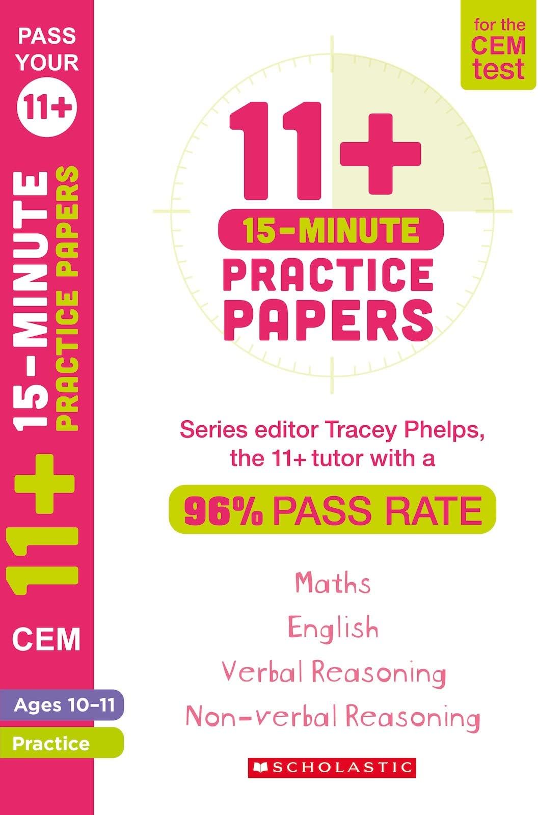 11+ Practice Papers for the CEM Test: 15-minute quick tests for English, Verbal Reasoning, Maths and Non-Verbal Reasoning (Ages 10-11) by Tracey Phelps, the tutor with a 96% pass rate.