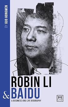 Robin Li and Baidu A biography of one of Chinas greatest entrepreneurs Chinas Leading Entrepreneurs and Enterprises