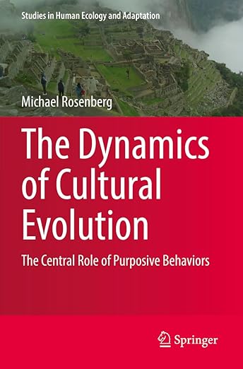 The Dynamics of Cultural Evolution: The Central Role of Purposive Behaviors (Studies in Human Ecology and Adaptation)