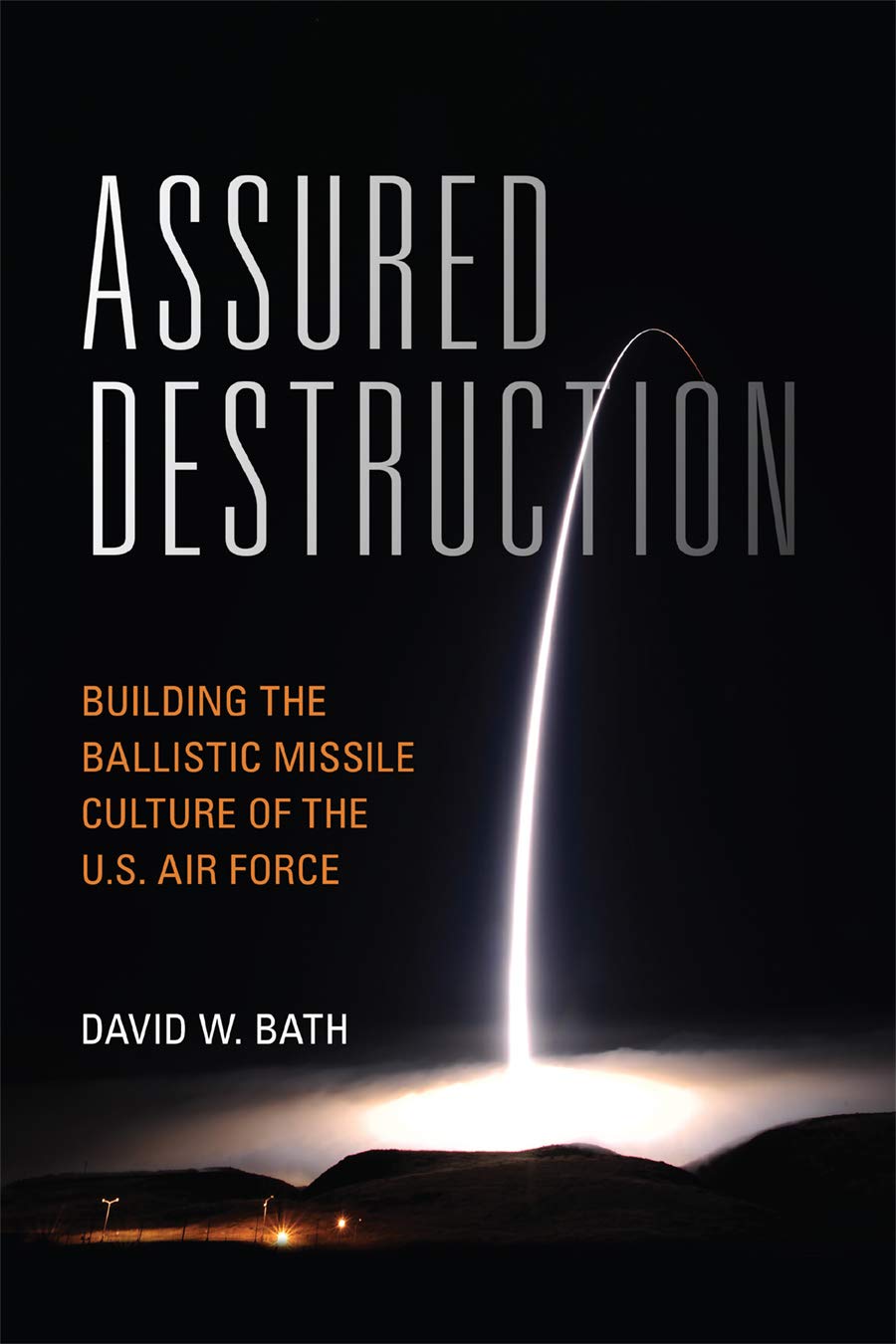 Assured Destruction: Building the Ballistic Missile Culture of the U.S. Air Force (Transforming War)