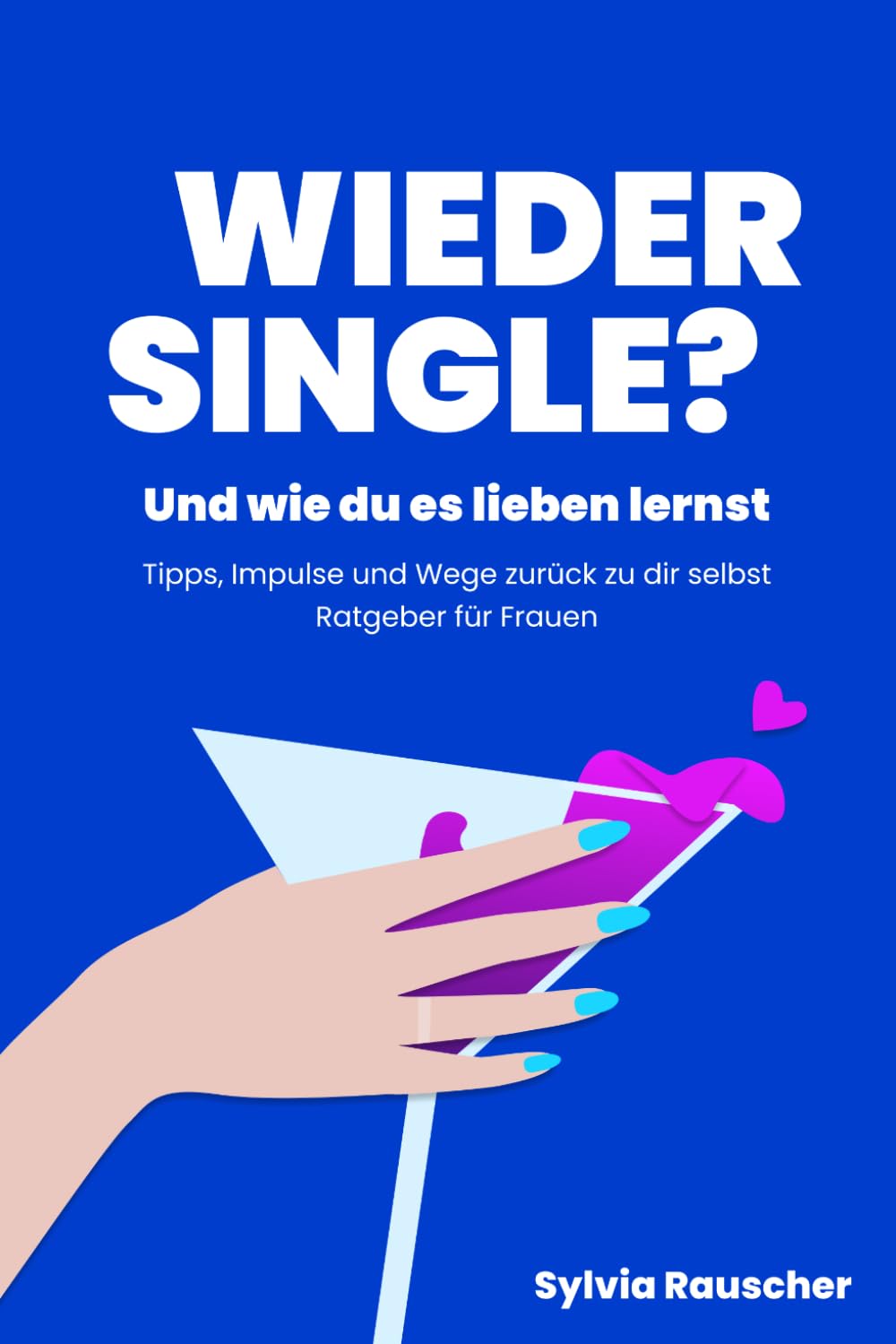 Wieder Single? Und wie du es lieben lernst: Tipps, Impulse und Wege zurück zu dir selbst