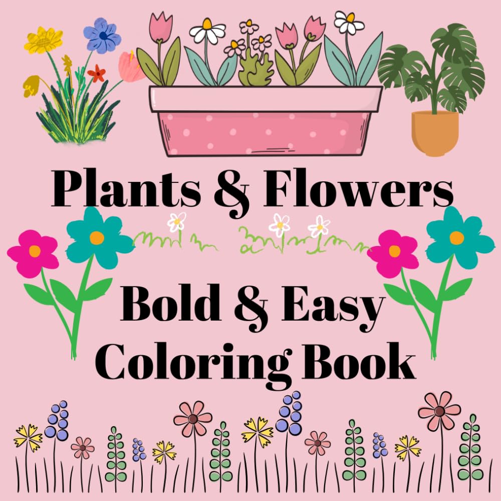 Plants & Flowers Bold & Easy Coloring Book: "Calm & Color: Plants and Flowers for Everyone"