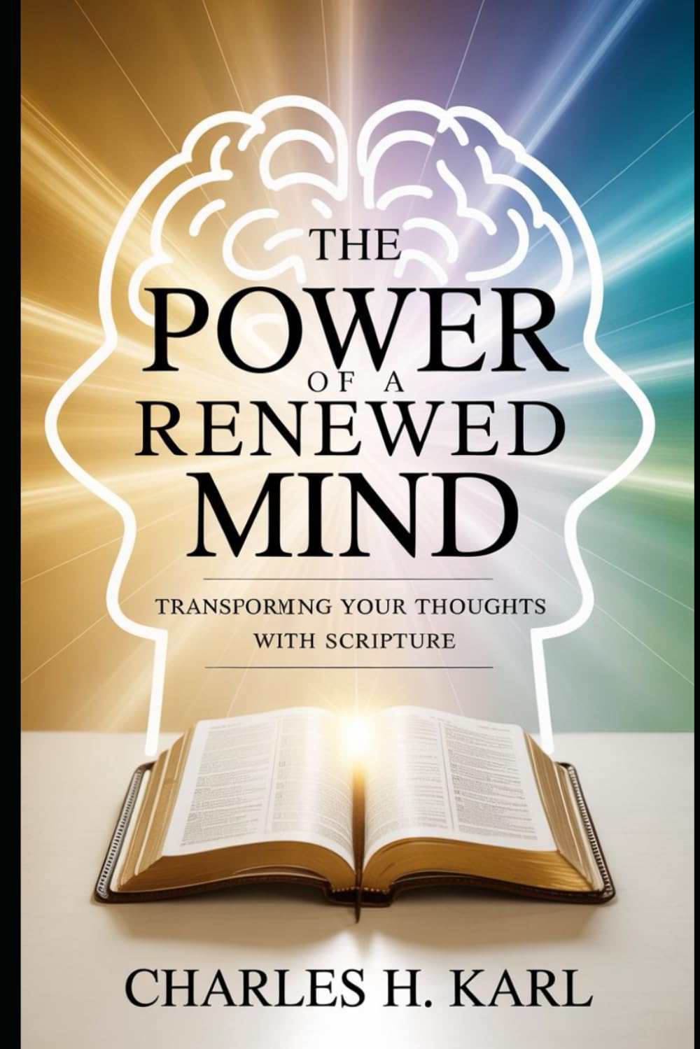 THE POWER OF A RENEWED MIND – TRANSFORMING YOUR THOUGHTS WITH SCRIPTURE: Changing mindset through biblical thinking