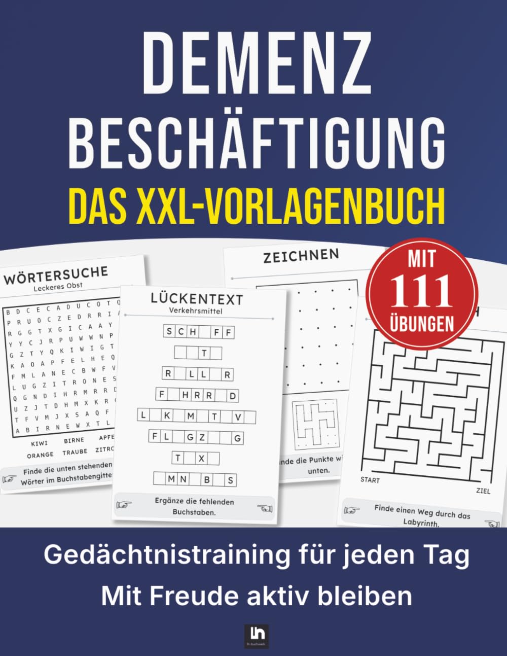 Demenz Beschäftigung: 111 liebevolle Übungen, Rätsel und Spiele zur Aktivierung: Sofort einsetzbare Vorlagen zur Aktivierung, Entlastung und würdevollen Begleitung im Pflegealltag