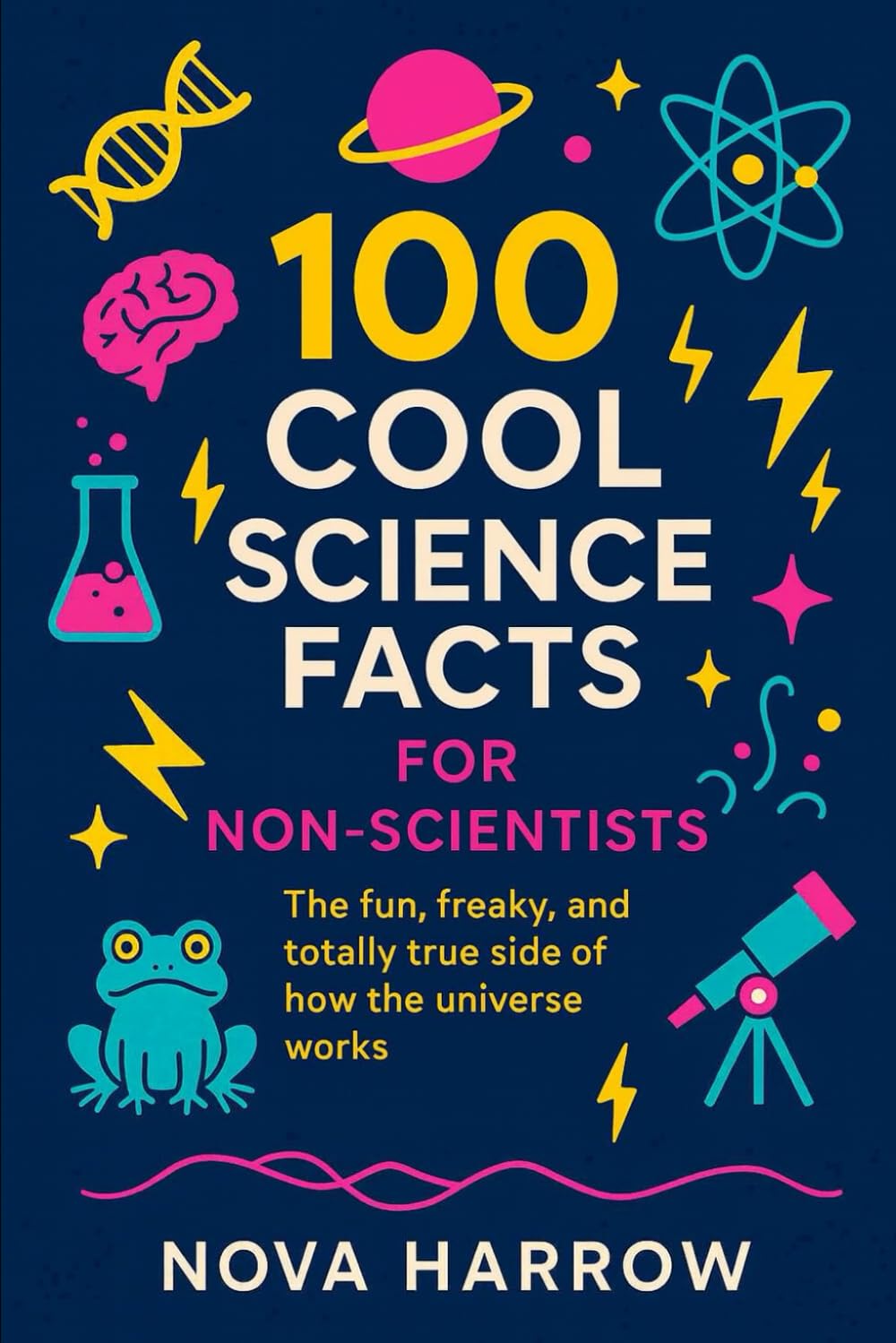 100 Cool Science Facts for Non-Scientists: The fun, freaky, and totally true side of how the universe works.