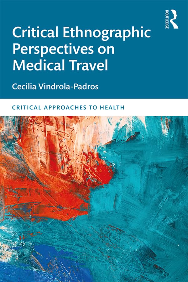 Critical Ethnographic Perspectives on Medical Travel (Critical Approaches to Health)