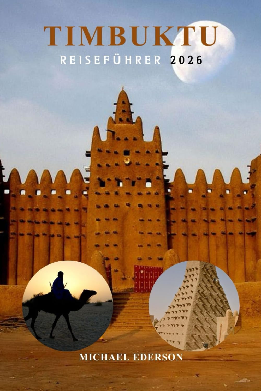 TIMBUKTU REISEFÜHRER 2026: Vollständiger Mali-Reiseführer für Reisende, historische Stätten, Sahara-Touren, lokale Kultur, Budgettipps, praktische Reisepläne und Tipps für Erstbesucher