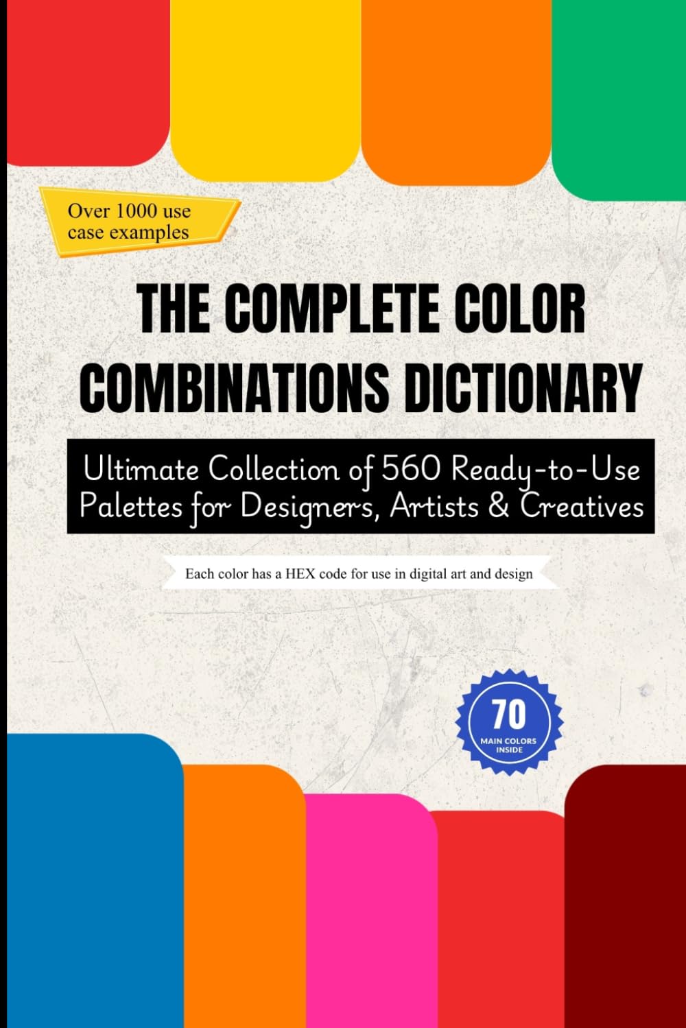 THE COMPLETE COLOR COMBINATIONS DICTIONARY: Ultimate Collection of 560 Ready-to-Use Palettes for Designers, Artists & Creatives