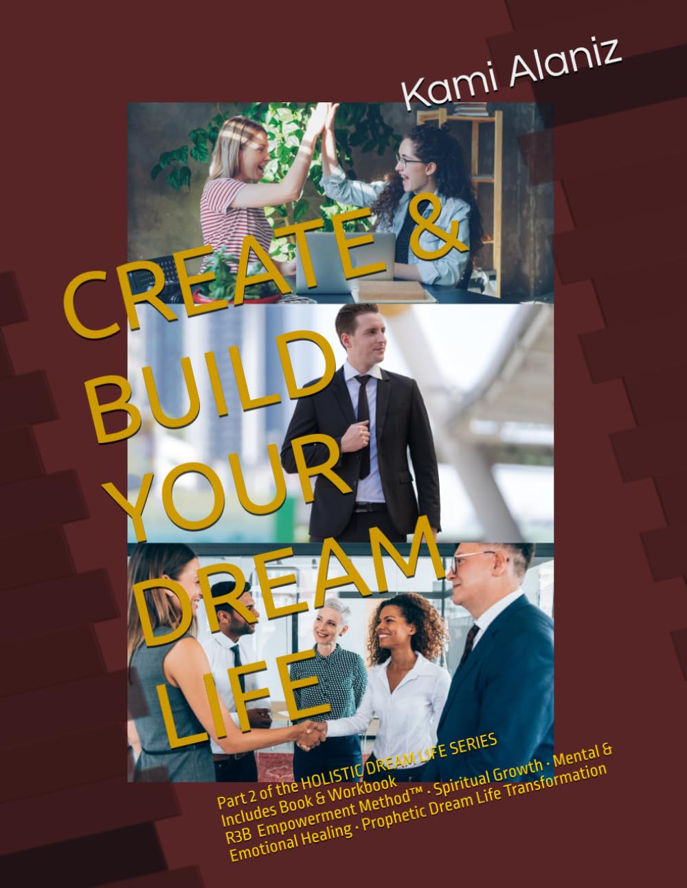 BUILD YOUR DREAM LIFE: Part 2 of the HOLISTIC DREAM LIFE SERIES Includes Book & Workbook R3 Empowerment Method™ • Spiritual Growth • Mental & ... ENCOUNTERS & SPIRITUAL WARFARE COLLECTION)