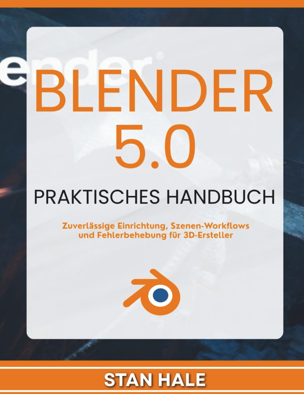 Blender 5.0 Praktisches Handbuch: Zuverlässige Einrichtung, Szenen-Workflows und Fehlerbehebung für 3D-Ersteller