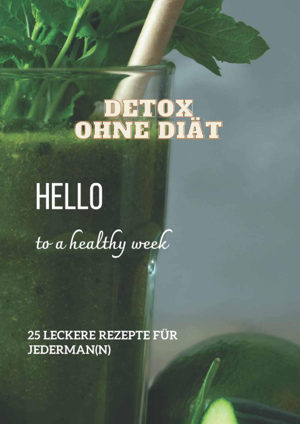 Detox OHNE Diät: 25 Leckere Rezepte für Jederman(n)