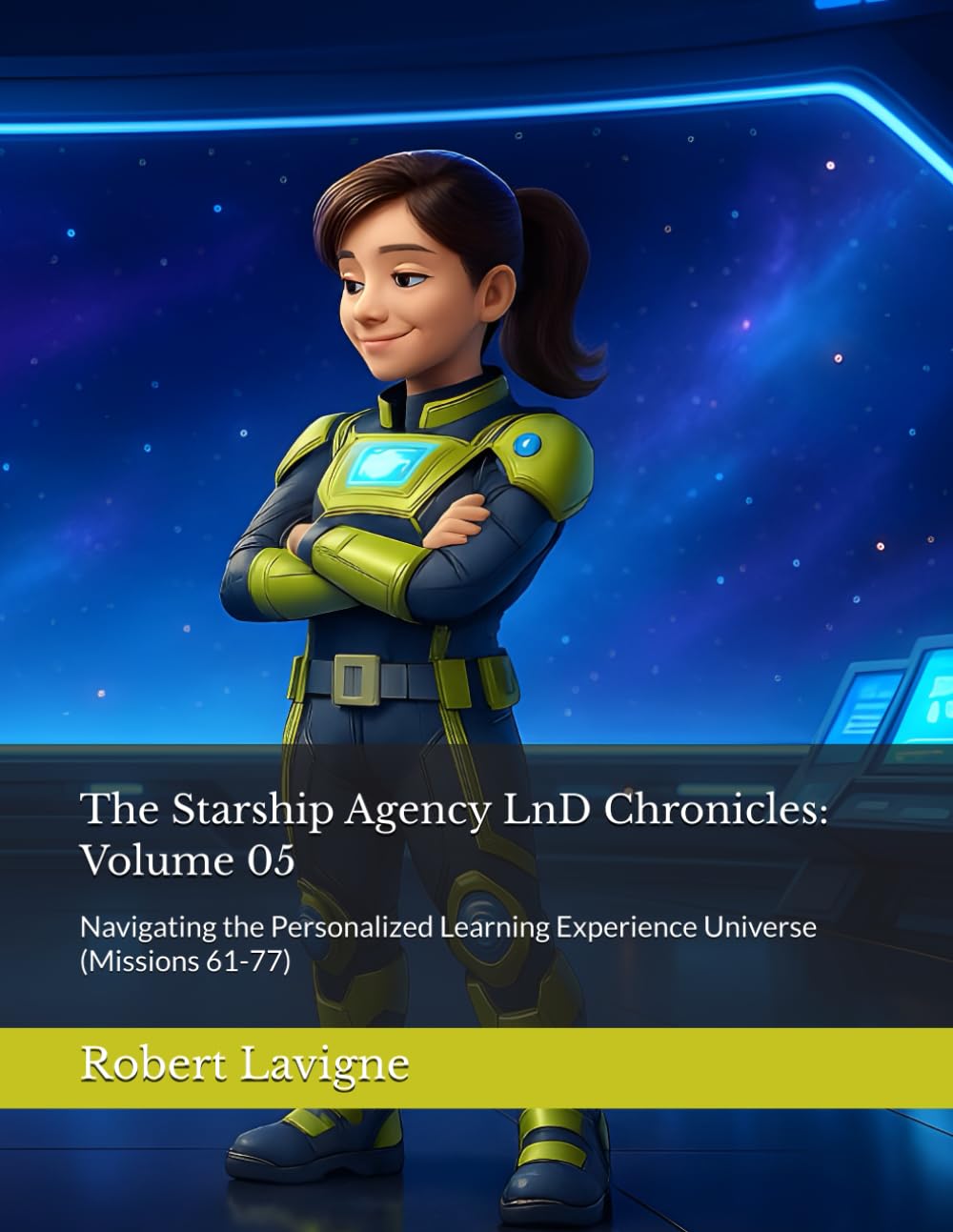 The Starship Agency LnD Chronicles: Volume 05: Navigating the Personalized Learning Experience Universe (Missions 61-77)