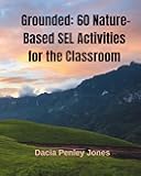 Grounded: 60 Nature-Based SEL Activities for the Classroom