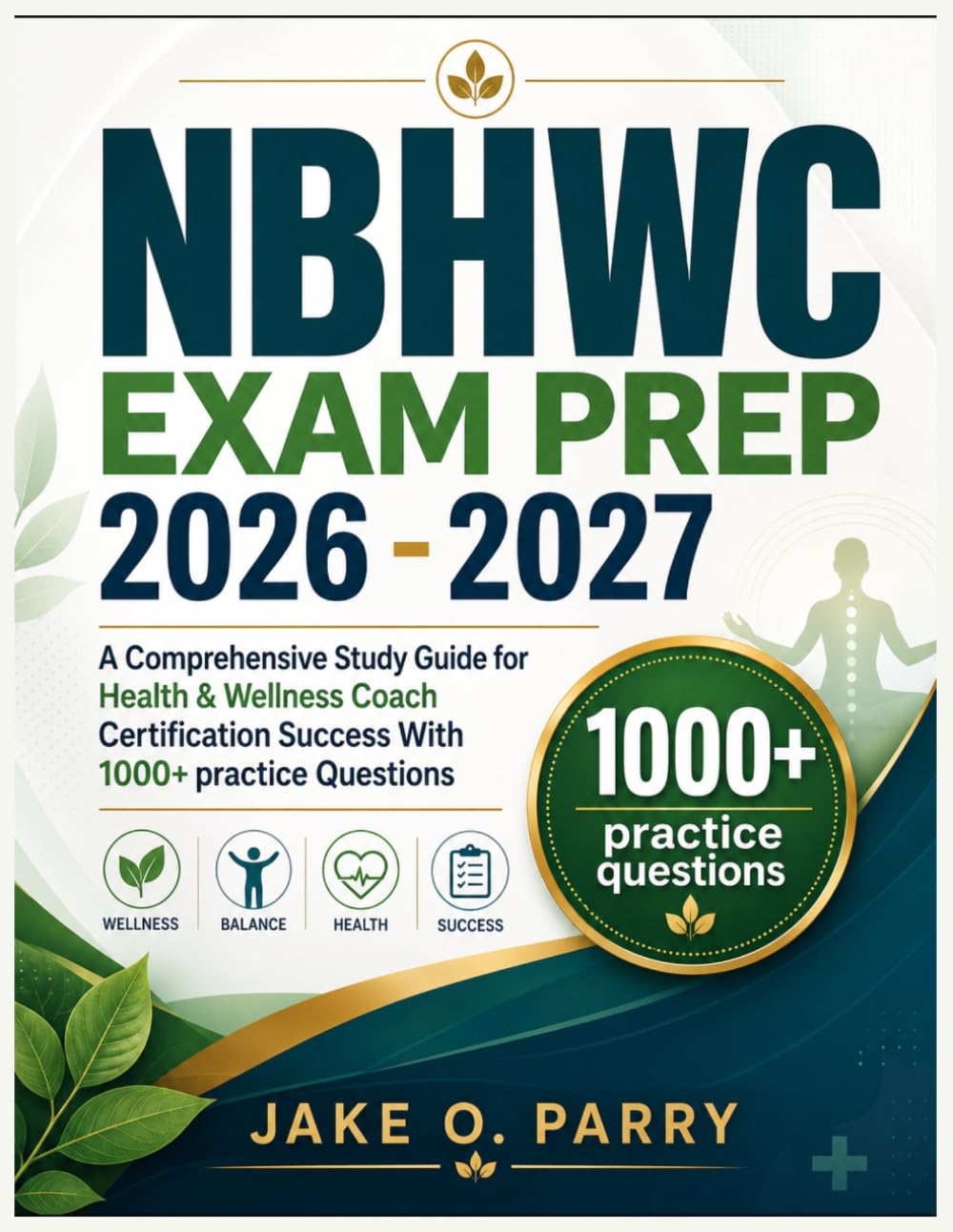 NBHWC EXAM PREP 2026 - 2027: A Comprehensive Study Guide for Health & Wellness Coach Certification Success With 1000+ practice Questions