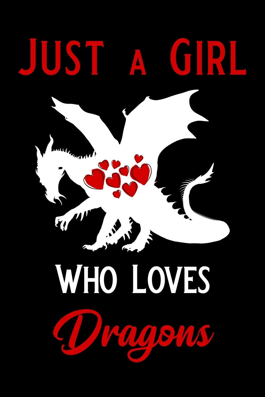 Just A Girl Who Loves Dragons: Blank Lined Journal Notebook, Dragon notebook, Ruled, Writing Book, Notebook for Dragon lovers, Dragon gifts