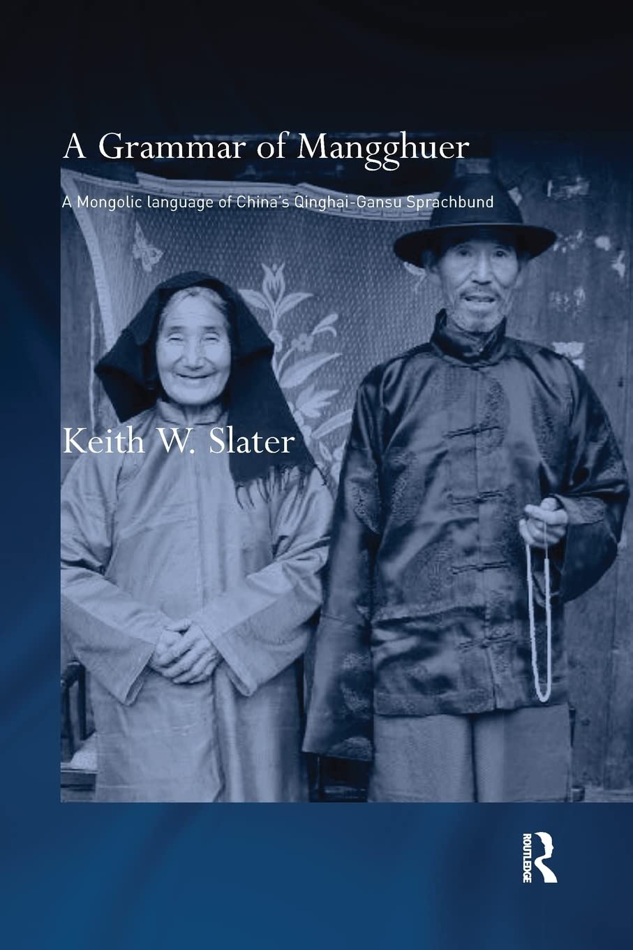 A Grammar of Mangghuer: A Mongolic Language of China’s Qinghai-Gansu Sprachbund (Routledge Studies in Asian Linguistics)