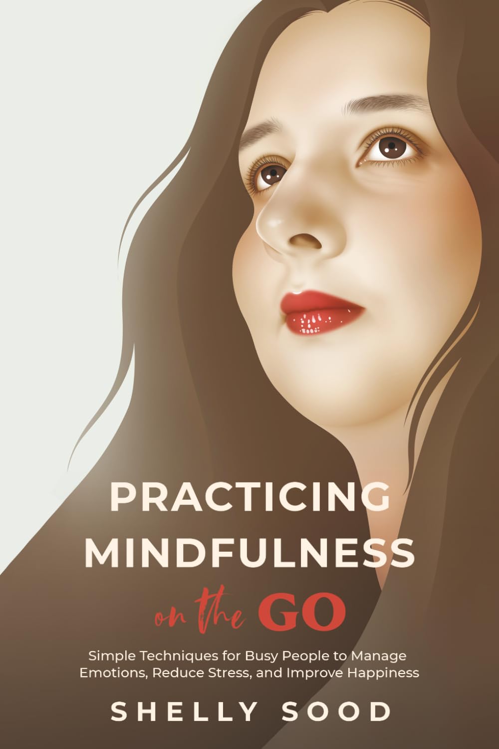 Practicing Mindfulness on the Go: Simple Techniques for Busy People to Manage Emotions, Reduce Stress, and Improve Happiness