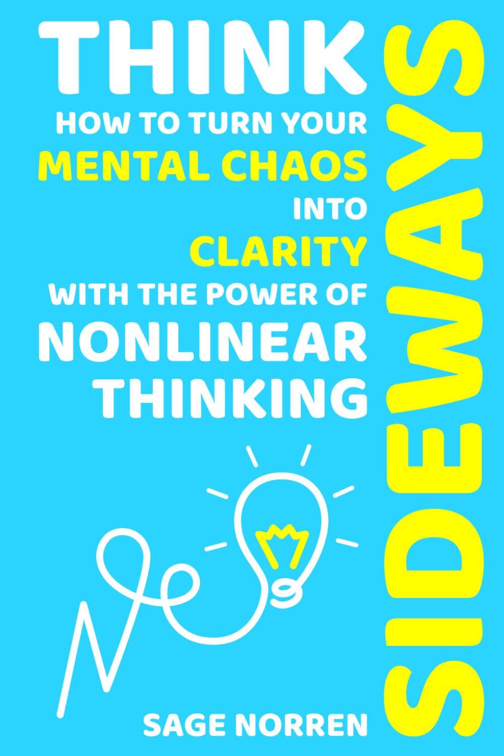 Think Sideways: How to Turn Your Mental Chaos into Clarity with the Power of Nonlinear Thinking (Think Sideways Series)