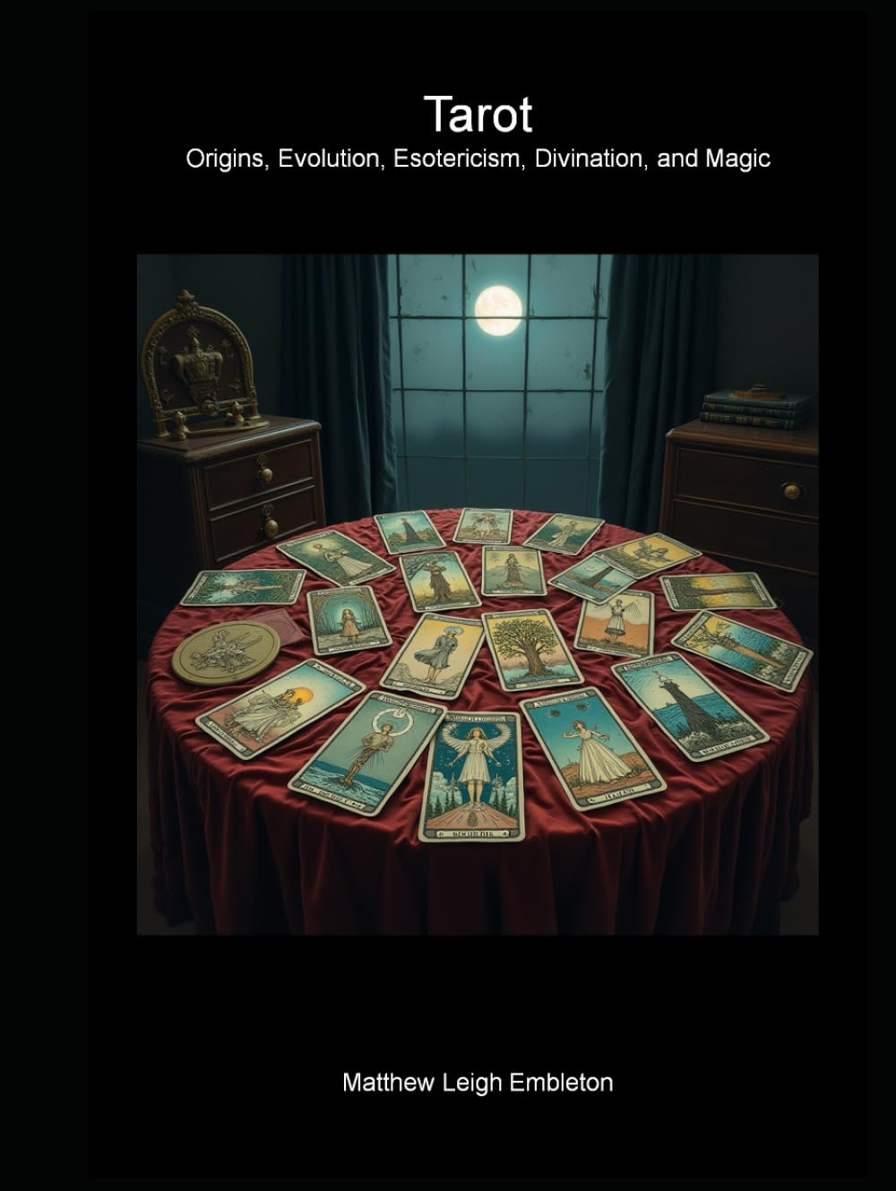 Tarot: Origins, Evolution, Esotericism, Divination, and Magic