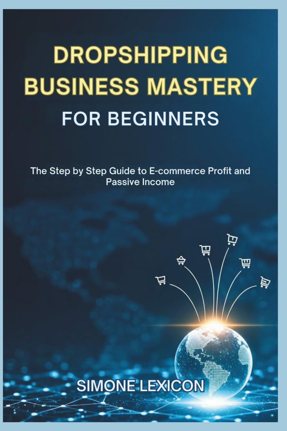 DROPSHIPPING BUSINESS MASTERY FOR BEGINNERS: The Step by Step Guide to E-commerce Profit and Passive Income