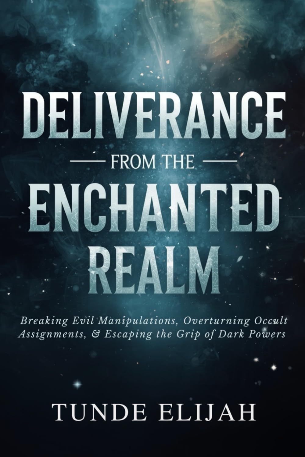 Deliverance from the Enchanted Realm: Breaking Evil Manipulations, Overturning Occult Assignments, and Escaping the Grip of Dark Powers (Demolishing ... Jezebel Spirits, and Occult Strongholds)