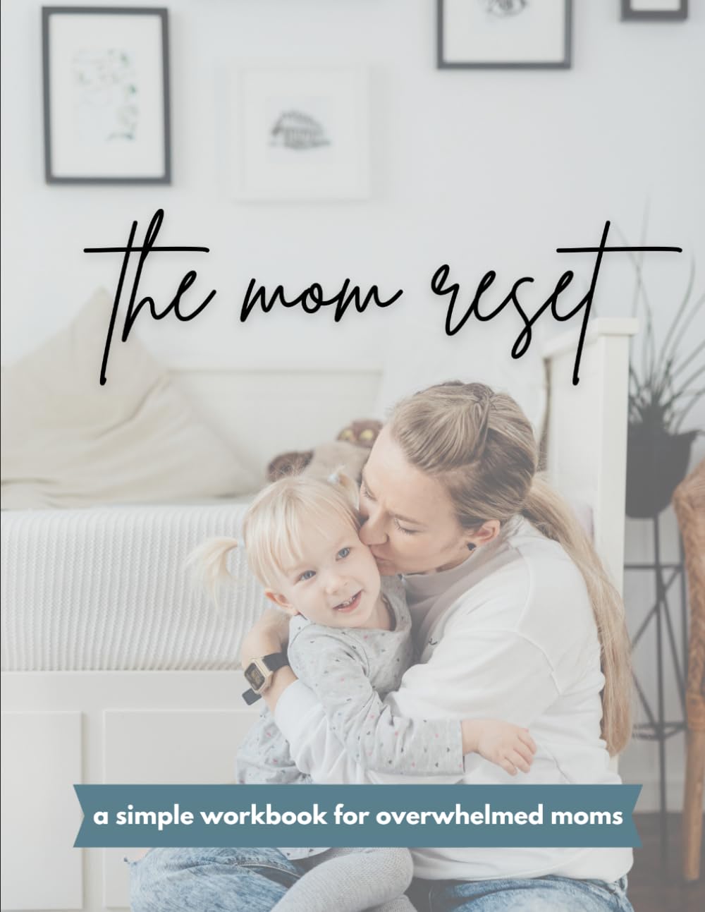 The Mom Reset: A Simple Workbook for Overwhelmed Moms