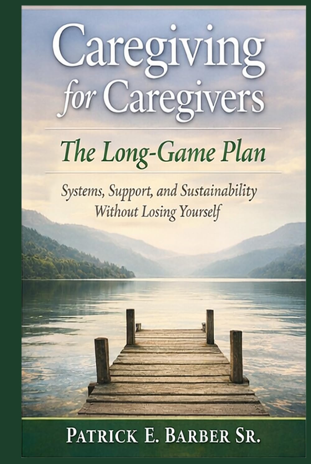 Caregiving for Caregivers: The Long-Game Plan: Systems, Support, and Sustainability Without Losing Yourself