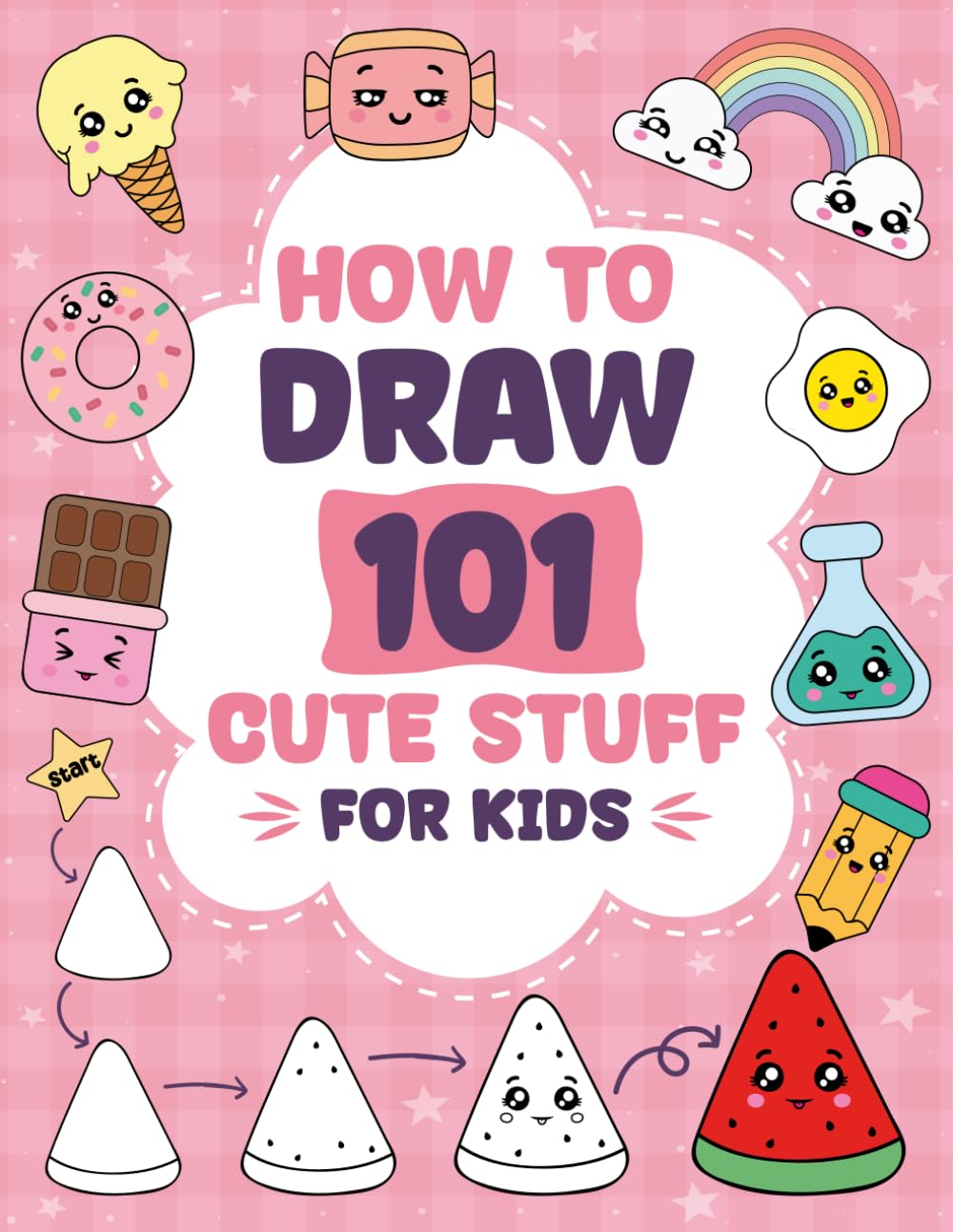 How To Draw 101 Cute Stuff For Kids: A Fun and Easy Step-by-Step Drawing Guide Book for Kids to Learn to Draw Cute Things Like Flowers, Foods, Gifts, Avocados, and More with Cute Style