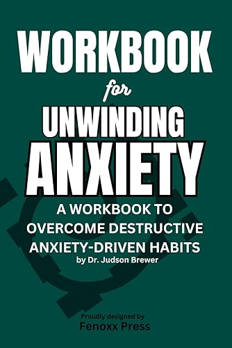 Workbook for Unwinding Anxiety by Judson Brewer: A special focus on breaking the habit of anxiety and other destructive anxiety-caused habits, and ... them with healthier empowering alternatives.
