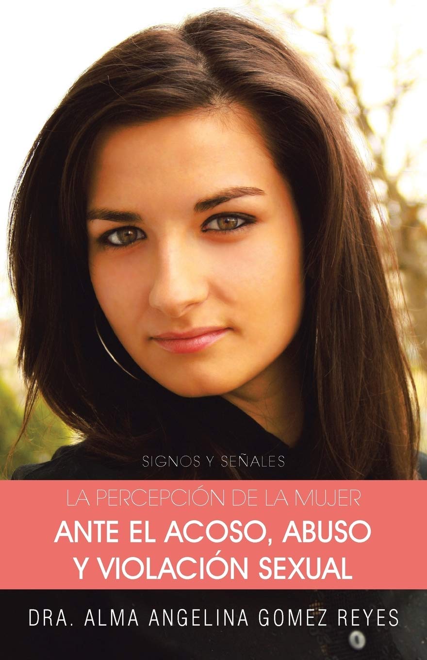 La Percepción de la Mujer Ante el Acoso, Abuso y Violación Sexual: Signos y Señales