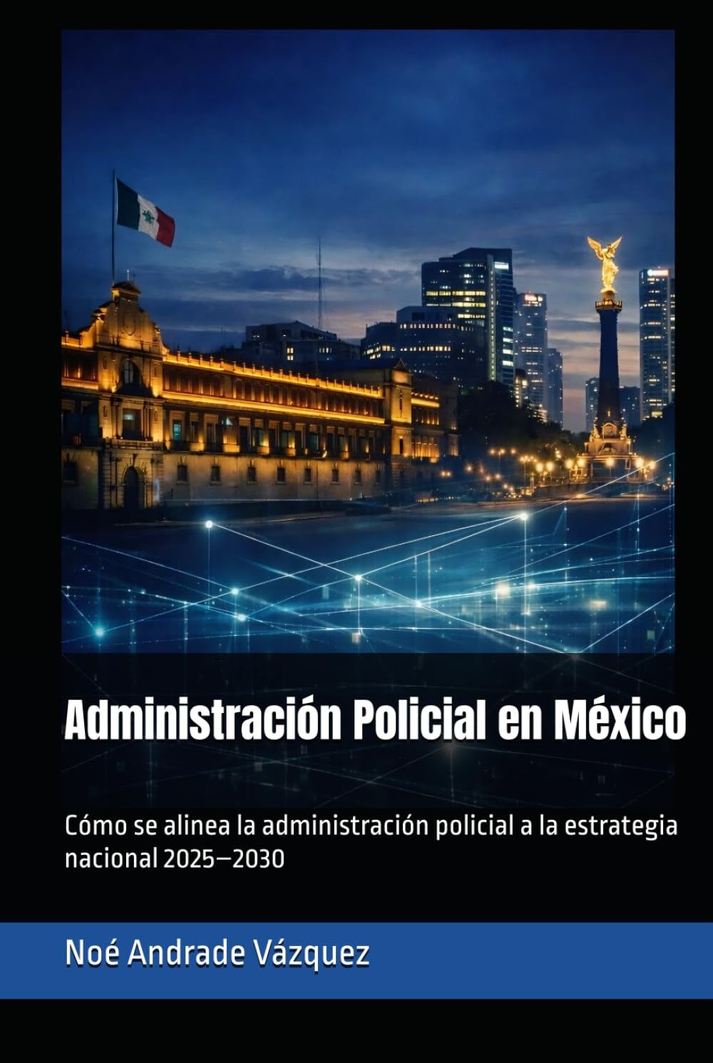 Administración Policial en México: Cómo se alinea la administración policial a la estrategia nacional 2025–2030