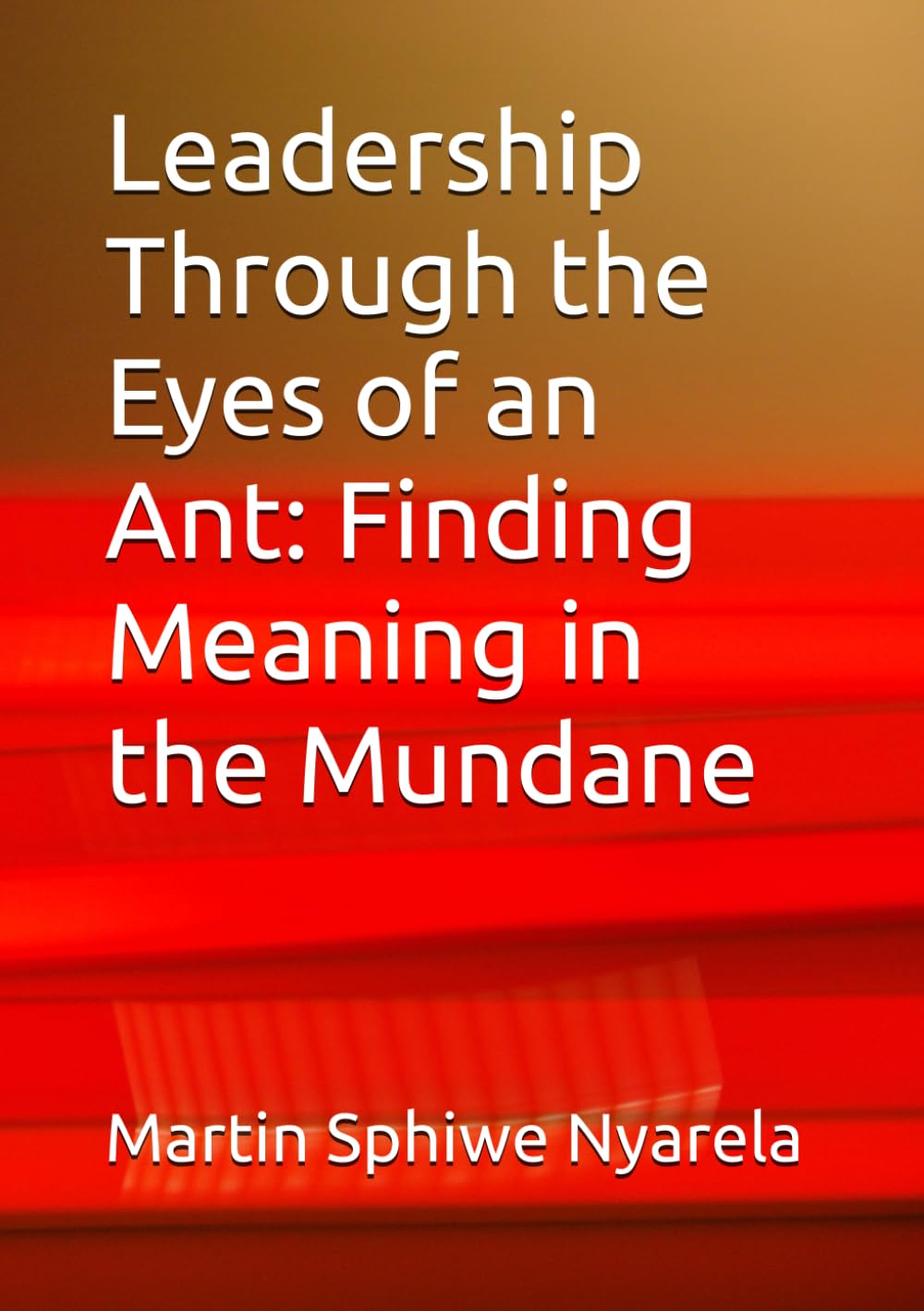 Leadership Through the Eyes of an Ant: Finding Meaning in the Mundane