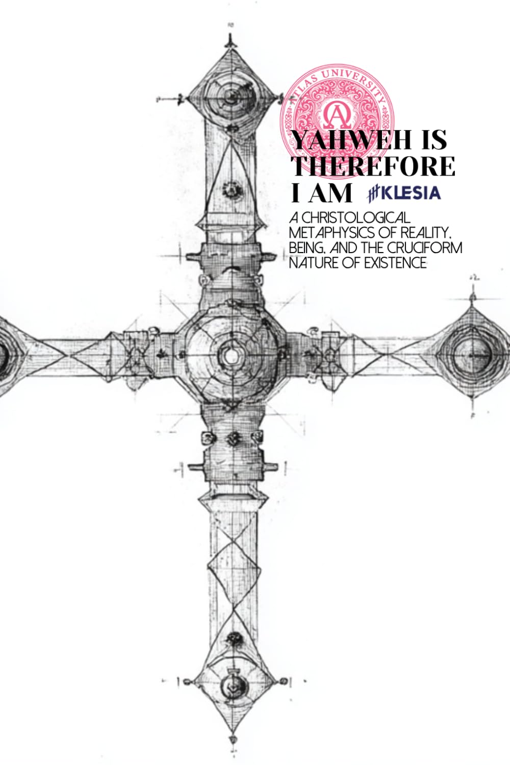 Yahweh Is - Therefore I Am: A Christological Metaphysics of Reality, Being, and the Cruciform Nature of Existence (Atlas University)