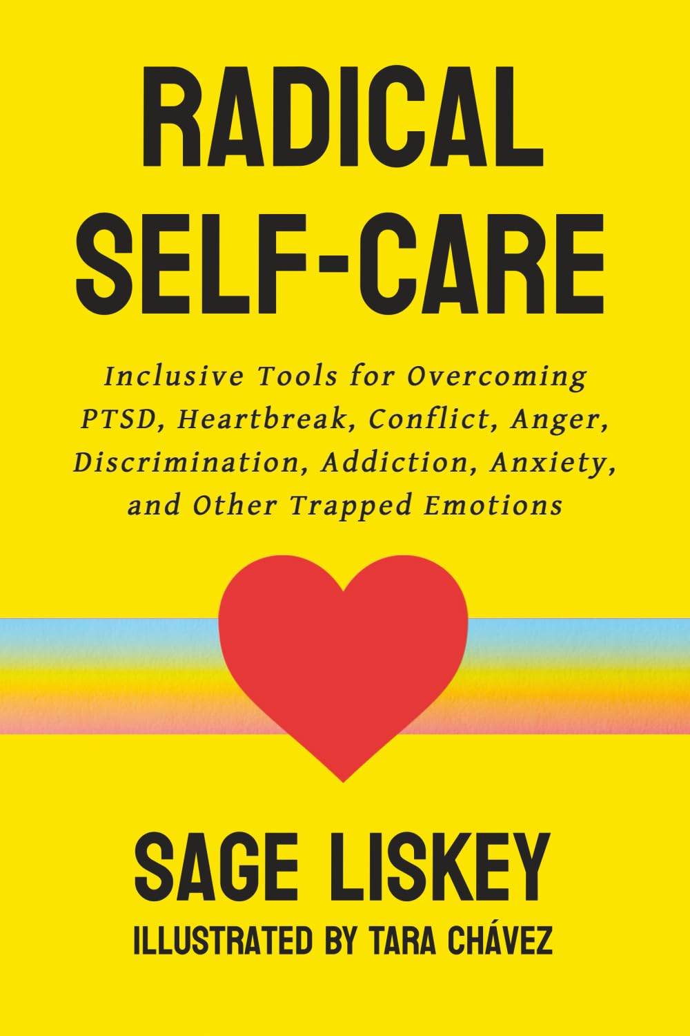 Radical Self-Care: Inclusive Tools for Overcoming PTSD, Heartbreak, Conflict, Anger, Discrimination, Addiction, Anxiety, and Other Trapped Emotions