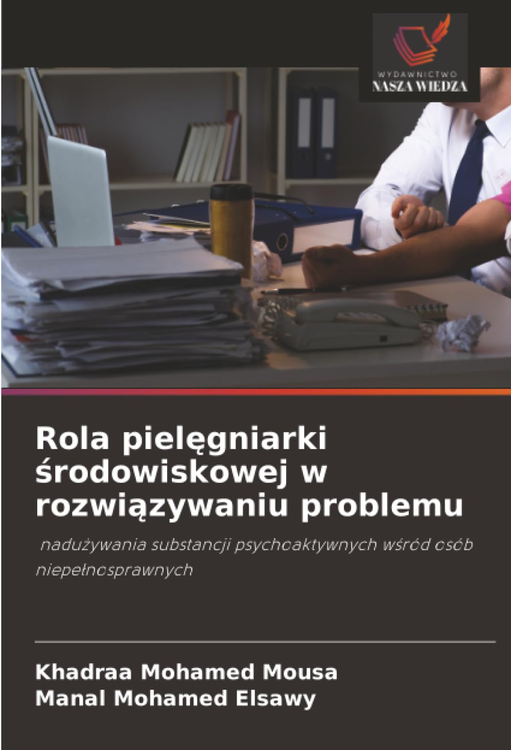 Rola pielęgniarki środowiskowej w rozwiązywaniu problemu: nadużywania substancji psychoaktywnych wśród osób niepełnosprawnych: nadu¿ywania substancji psychoaktywnych w¿ród osób niepe¿nosprawnych