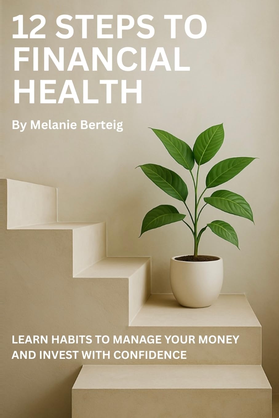 12 Steps to Financial Health: Learn Habits to Manage Your Money and Invest with Confidence