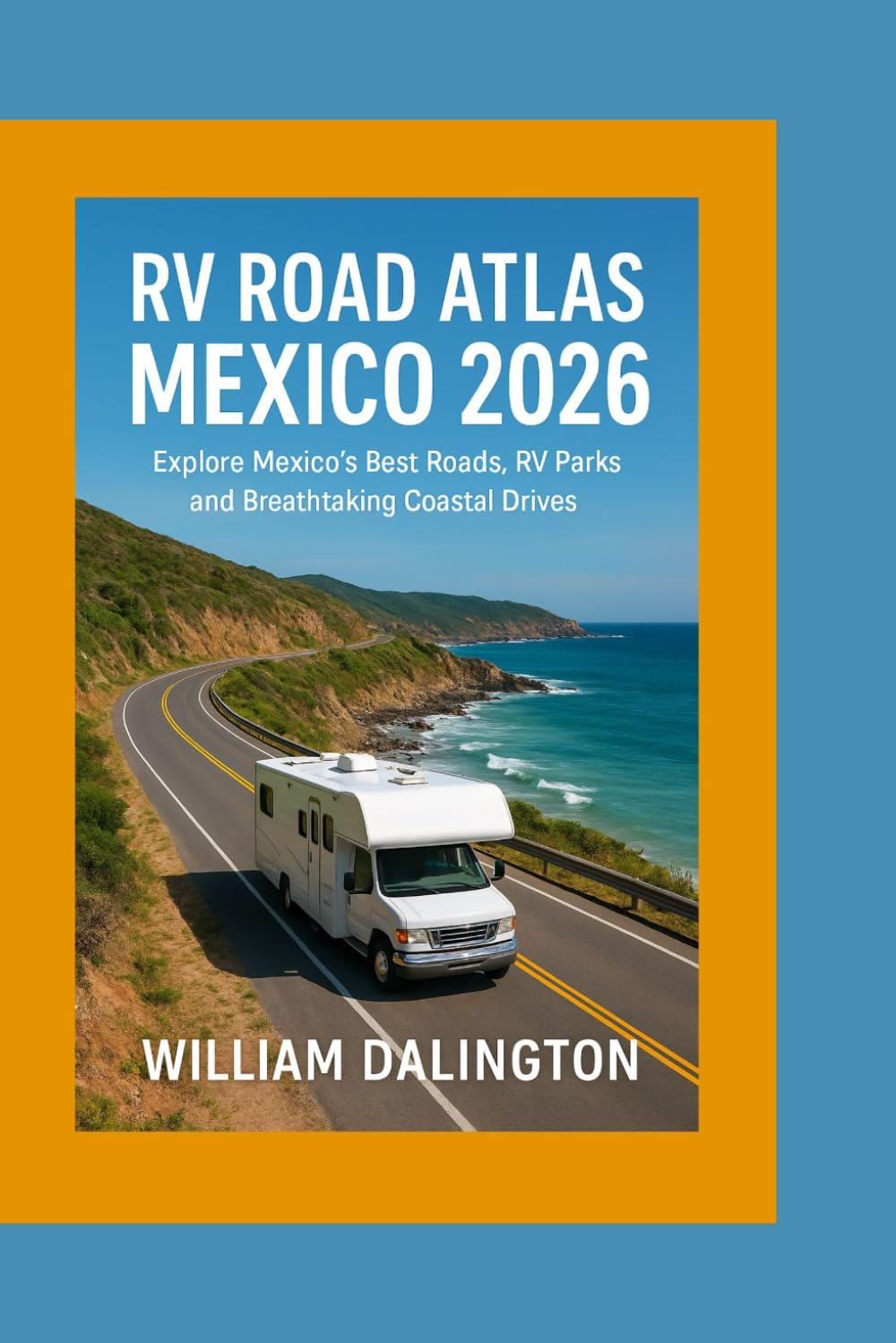 RV Road Atlas Mexico 2026: Explore Mexico’s Best Roads, RV Parks, and Breathtaking Coastal Drives