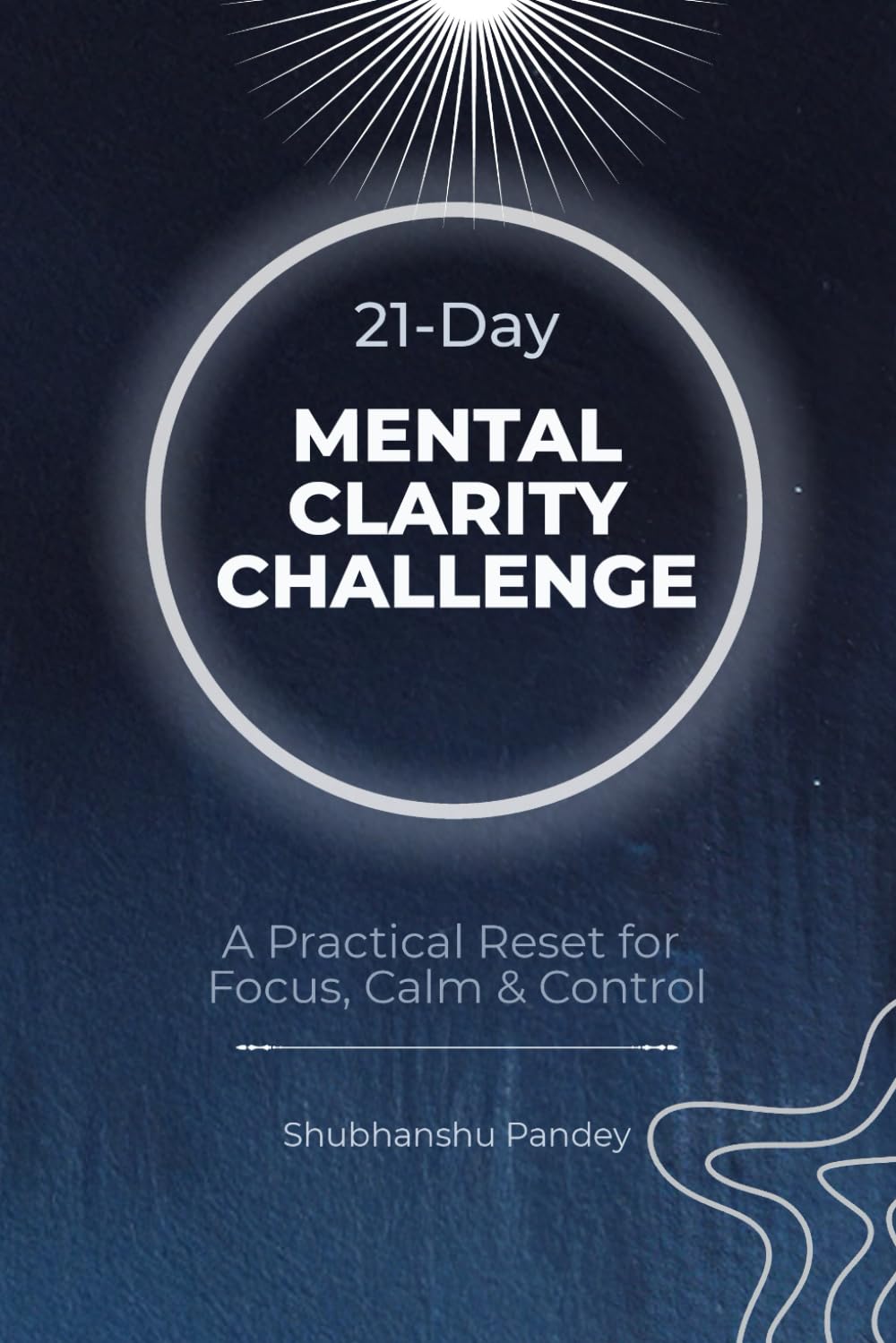 21-Day Mental Clarity Challenge: A Practical Reset for Focus, Calm & Control