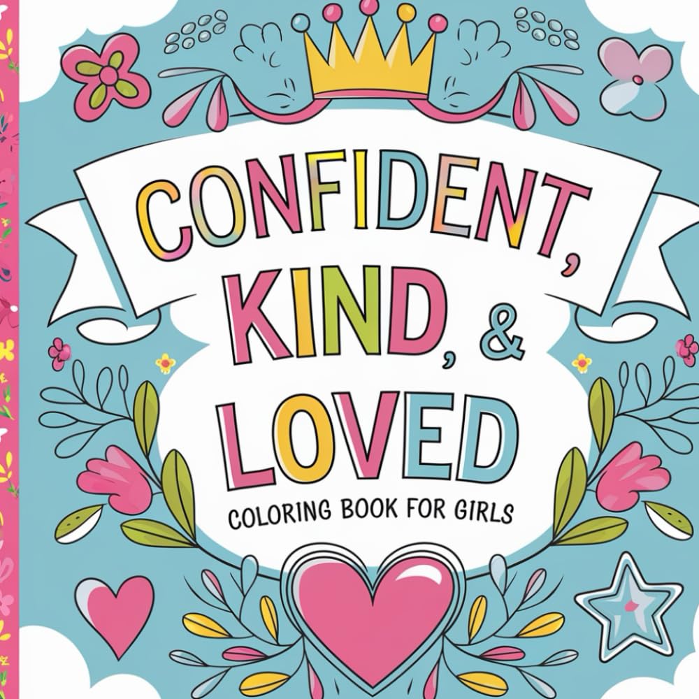 Confident, Kind, & Loved: Inspirational Coloring Books For Girls Ages 8-12 | Cute coloring books for girls 10-12