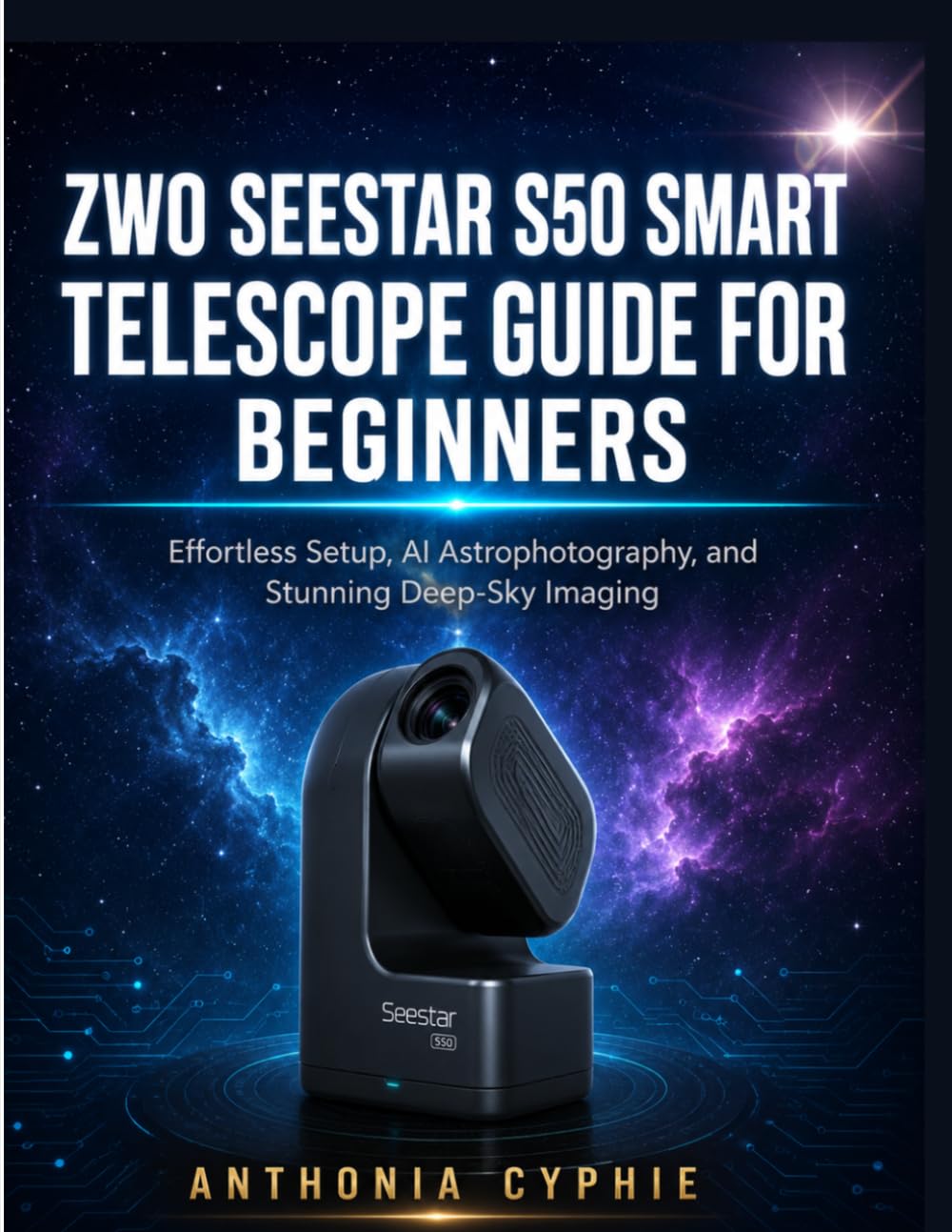 ZWO SEESTAR S50 SMART TELESCOPE GUIDE FOR BEGINNERS: Effortless Setup, AI Astrophotography, and Stunning Deep-Sky Imaging