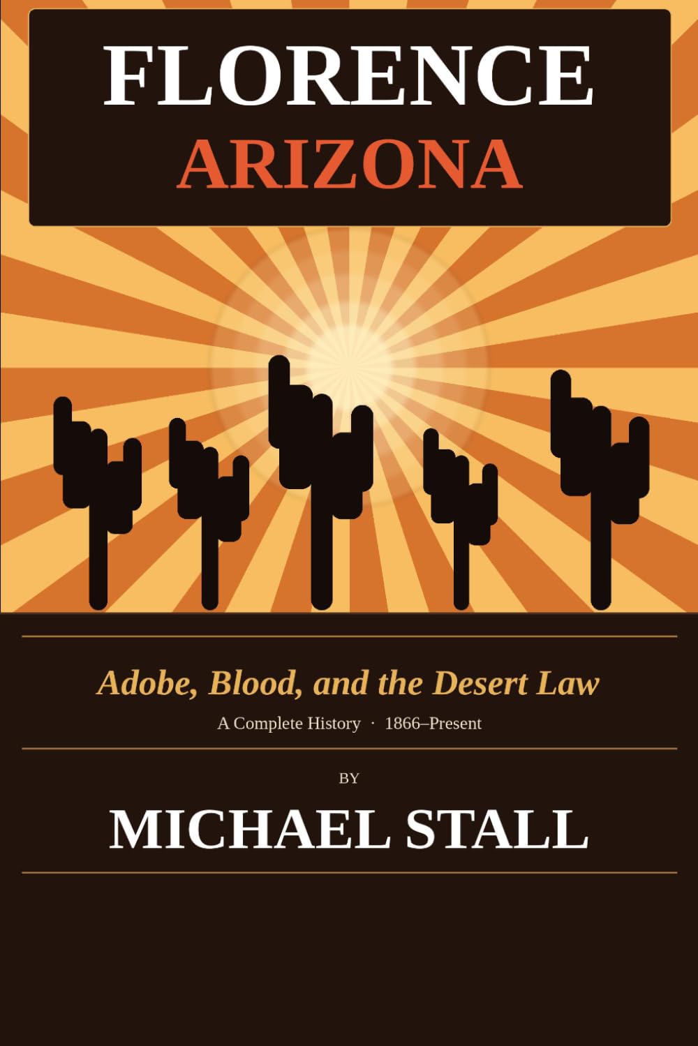 Florence Arizona: Adobe, Blood, and the Desert Law * A Complete History 1866-Present (The Arizona Territory of the 1800’s)