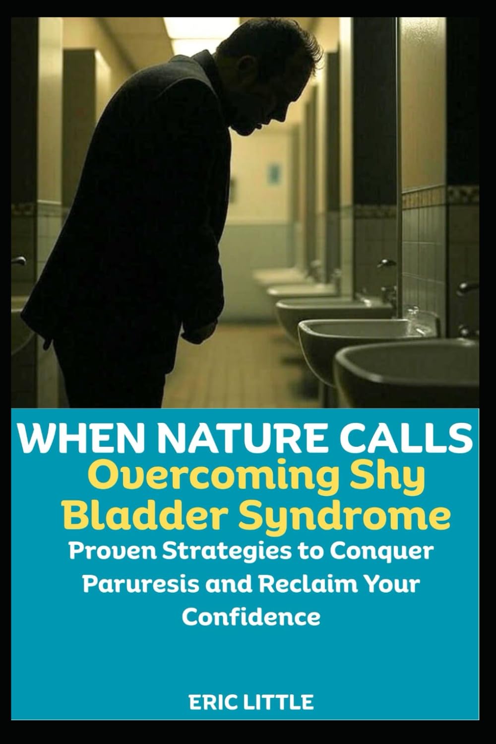 When Nature Calls: Overcoming Shy Bladder Syndrome: Proven Strategies to Conquer Paruresis and Reclaim Your Confidence