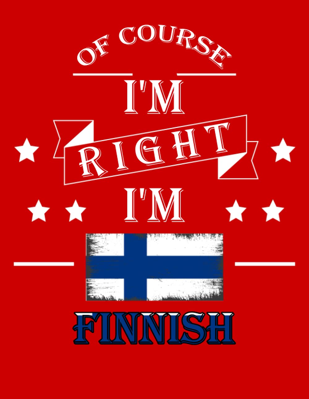 Of Course I'm Right I'm Finnish: Funny finnish Notebook Journal Diary Finland Heritage Gift, 110 Lined pages , High-Quality Cover (8.5 x 11) Inches