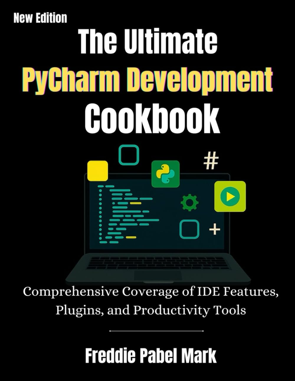 The Ultimate Pycharm Development Cookbook: Comprehensive Coverage of IDE Features, Plugins, and Productivity Tools