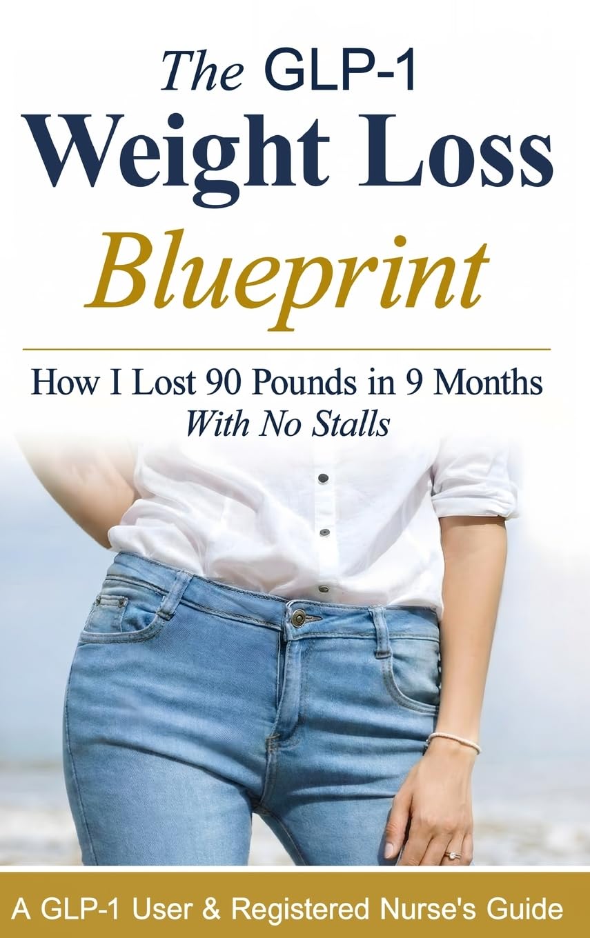 The GLP-1 Weight Loss Blueprint: A GLP-1 User & Registered Nurse's Guide to Fast, Consistent Results with Compounded & Brand-Name GLP-1s