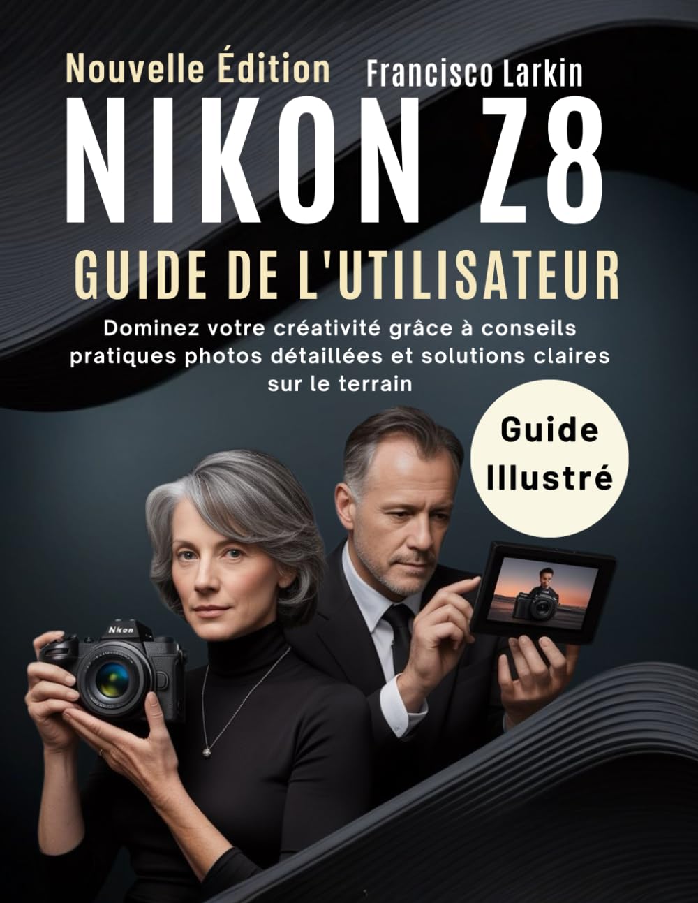 Nikon Z8 Guide De L'utilisateur: Dominez votre créativité grâce à conseils pratiques photos détaillées et solutions claires sur le terrain