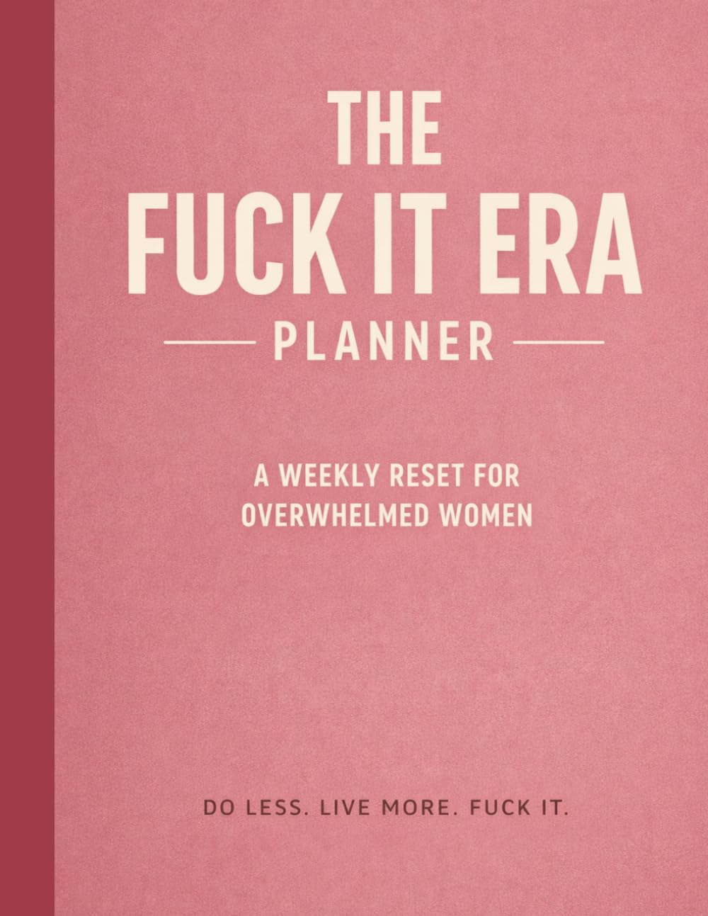 The Fuck It Era Planner: A Weekly Reset for Overwhelmed Women: Stop Doing Everything. Start Choosing Yourself.