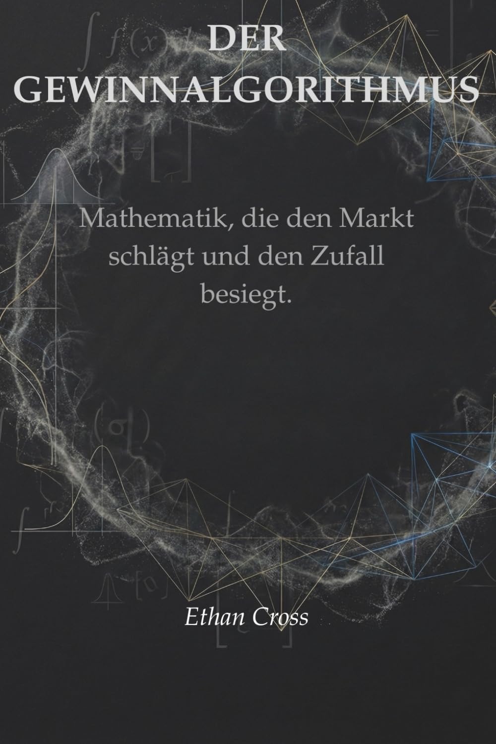 DER GEWINNALGORITHMUS: Mathematik, die den Markt schlägt und den Zufall besiegt.